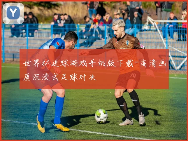 世界杯进球游戏手机版下载-高清画质沉浸式足球对决