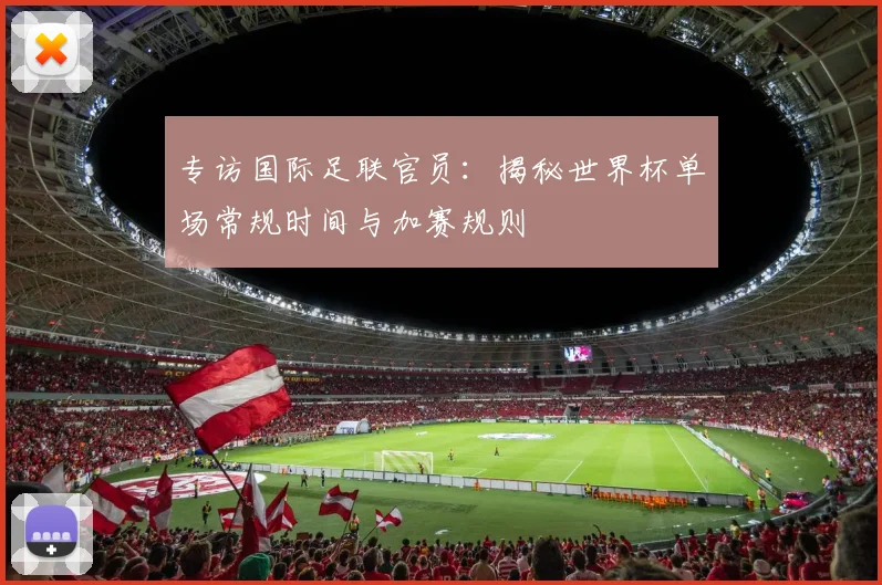 专访国际足联官员：揭秘世界杯单场常规时间与加赛规则